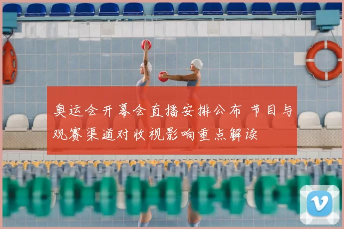 奥运会开幕会直播安排公布 节目与观赛渠道对收视影响重点解读